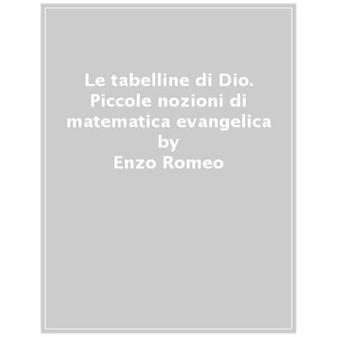 Enzo Romeo - Le Tabelline Di Dio. Piccole Nozioni Di Matematica Evangelica - Foto 1