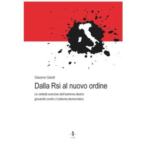 Giacomo Gaiotti - Dalla Rsi Al Nuovo Ordine. Le Velleità Eversive Dell'estrema Destra Giovanile Contro Il Sistema Democratico - Foto 1