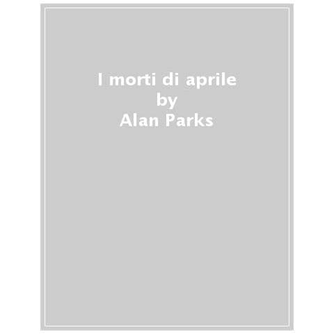 Alan Parks - I Morti Di Aprile - Foto 1