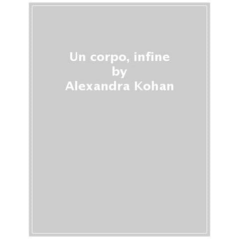 Alexandra Kohan - Un Corpo, Infine - Foto 1