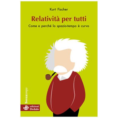 Kurt Fischer - Relatività Per Tutti. Come E Perché Lo Spazio-tempo È Curvo. Nuova Ediz. - Foto 1