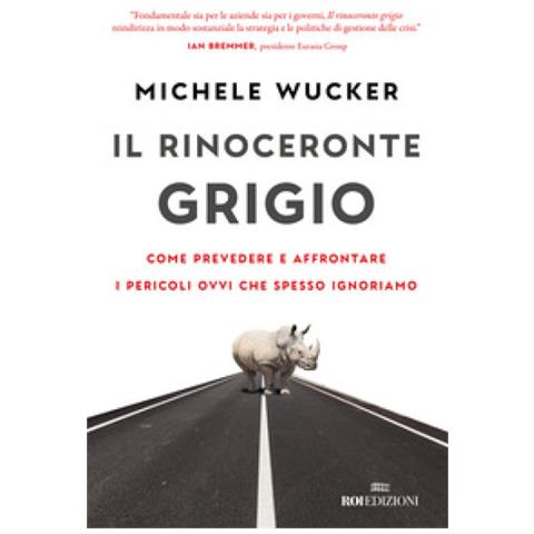 Michele Wucker - Il Rinoceronte Grigio. Come Prevedere E Affrontare I Pericoli Ovvi Che Spesso Ignoriamo - Foto 1
