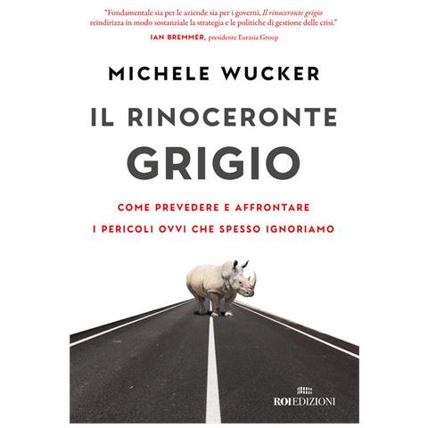 Michele Wucker - Il Rinoceronte Grigio. Come Prevedere E Affrontare I Pericoli Ovvi Che Spesso Ignoriamo - Foto 2