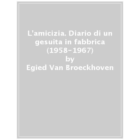 Egied Van Broeckhoven - L'amicizia. Diario Di Un Gesuita In Fabbrica (1958-1967)  - Foto 1