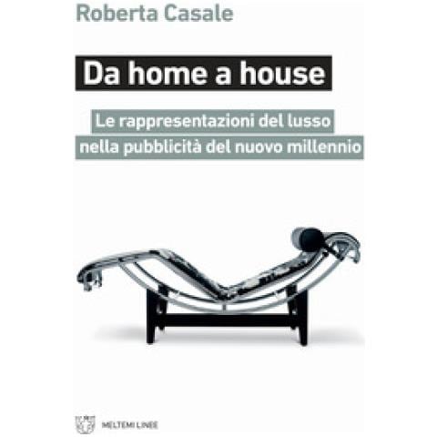 Roberta Casale - Da Home A House. Le Rappresentazioni Del Lusso Nella Pubblicità Del Nuovo Millennio - Foto 1