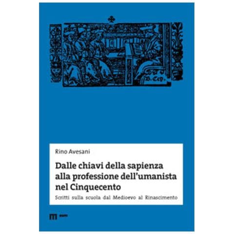 Rino Avesani - Dalle Chiavi Della Sapienza Alla Professione Dell'umanista Nel Cinquecento. Scritti Sulla Scuola Dal Medioevo Al Rinascimento - Foto 1
