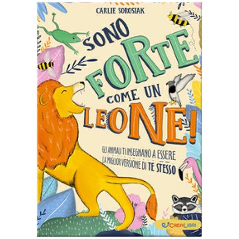 Carlie Sorosiak - Sono forte come un leone! Ediz. a colori - Foto 1