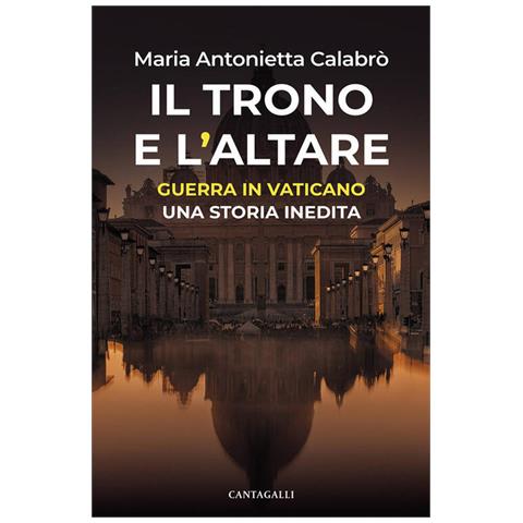 Maria Antonietta Calabrò - Il trono e l'altare. Guerra in Vaticano: una storia inedita - Foto 1