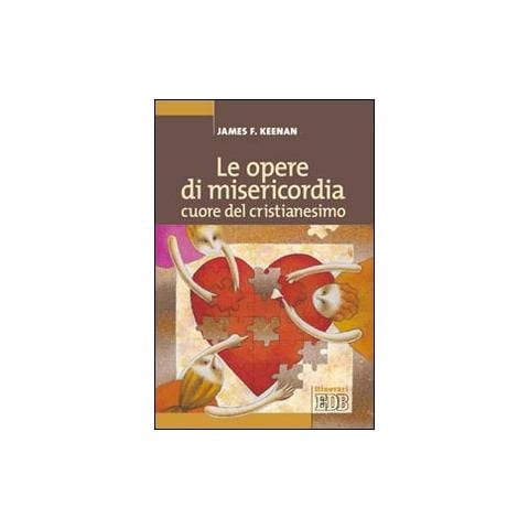 James F. Keenan - Le opere di misericordia cuore del cristianesimo - Foto 1