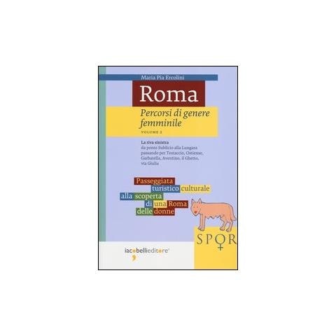 M. Pia Ercolini - Roma. Percorsi di genere femminile. Vol. 2: La riva sinistra. Da ponte Sublicio alla Lungara passando per Testaccio, Ostiense, Garbatella, Aventino, il Ghetto, via Giulia - Foto 1