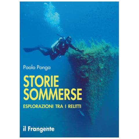 Paolo Ponga - Storie Sommerse. Esplorazioni Tra I Relitti - Foto 1