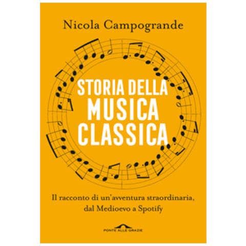 Nicola Campogrande - Storia Della Musica Classica. Il Racconto Di Un'avventura Straordinaria Dal Medioevo A Spotify - Foto 1