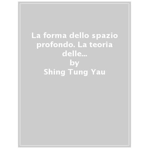 Shing Tung Yau, Steve Nadis - La Forma Dello Spazio Profondo. La Teoria Delle Stringhe E La Geometria Delle Dimensioni Nascoste Dell'universo - Foto 1