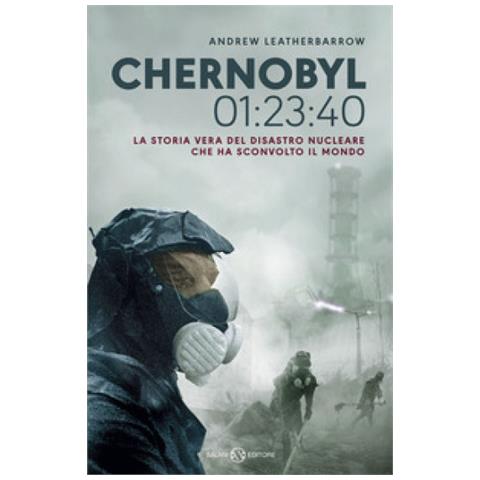 Andrew Leatherbarrow - Chernobyl 01:23:40. La Storia Vera Del Disastro Nucleare Che Ha Sconvolto Il Mondo - Foto 2