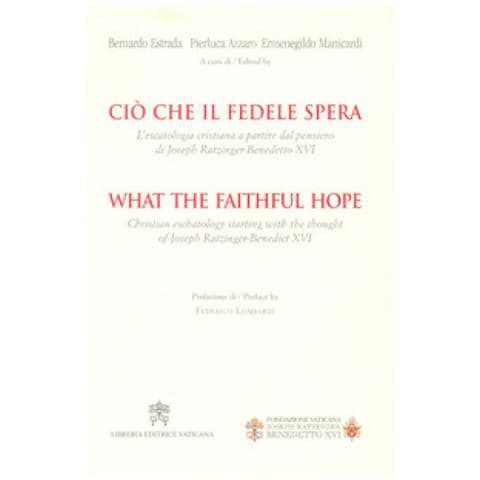 Federico Lombardi - Ciò che il fedele spera. L’escatologia cristiana a partire dal pensiero di Joseph Ratzinger. Benedetto XVI. Ediz. bilingue - Foto 1