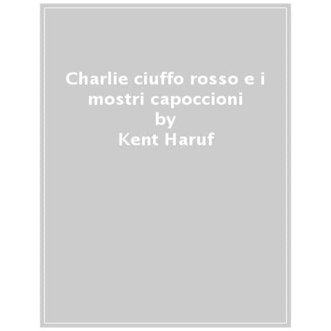 Kent Haruf - Charlie Ciuffo Rosso e i mostri capoccioni - Foto 1