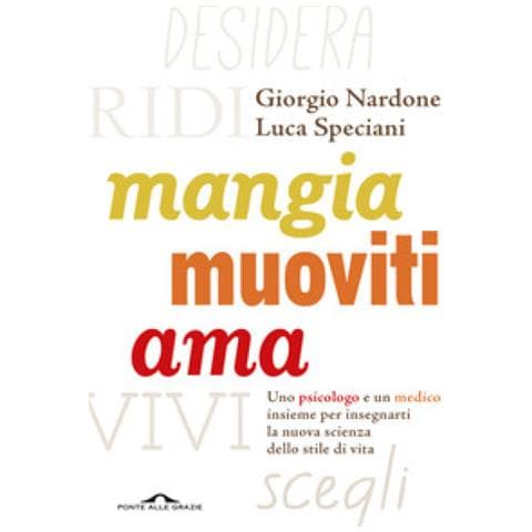 Giorgio Nardone - Mangia, muoviti, ama. Uno psicologo e un medico insieme per insegnarti la nuova scienza dello stile di vita - Foto 1