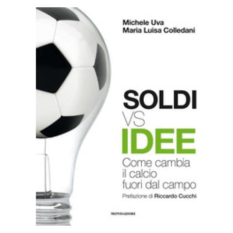 Michele Uva - Soldi vs idee. Come cambia il calcio fuori dal campo - Foto 1