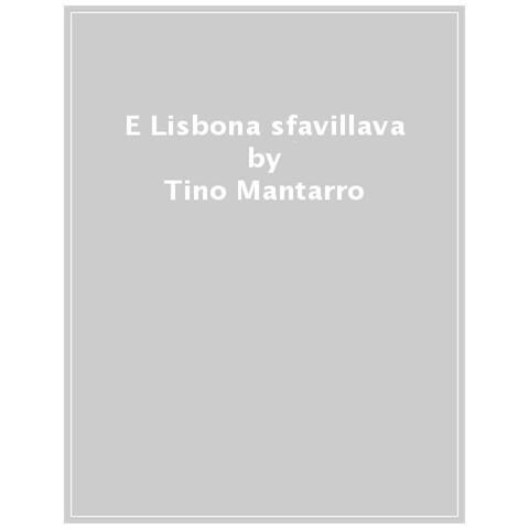 Tino Mantarro - E Lisbona Sfavillava. Mosaico Urbano In Forma Di Reportage - Foto 1