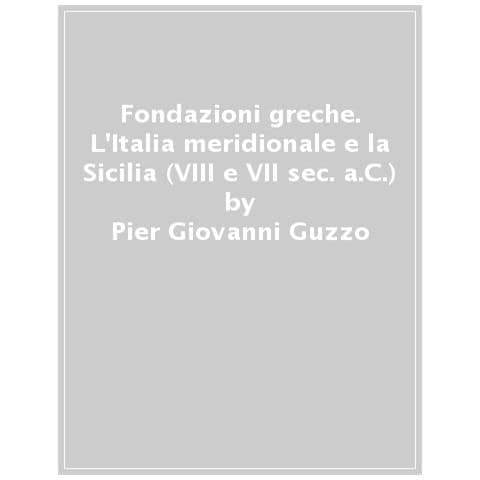 Pier Giovanni Guzzo - Fondazioni Greche. L'italia Meridionale E La Sicilia (viii E Vii Sec. A. c.) - Foto 1