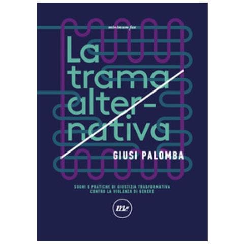 Giusi Palomba - La Trama Alternativa. Sogni E Pratiche Di Giustizia Trasformativa Contro La Violenza Di Genere - Foto 1