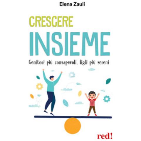 Elena Zauli - Crescere Insieme. Genitori Più Consapevoli, Figli Più Sereni. Dall'infanzia All'età Adulta - Foto 1