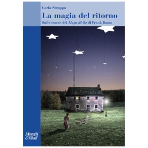 Carla Stroppa - La Magia Del Ritorno. Sulle Tracce Del «mago Di Oz» Di Frank Baum - Foto 1