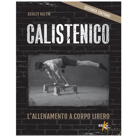Ashley Kalym - Calistenico. L'allenamento a corpo libero - Foto 1