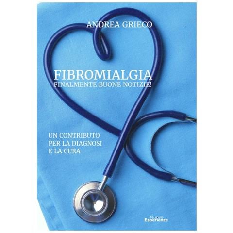 Andrea Grieco - Fibromialgia finalmente buone notizie! Un contributo per la diagnosi e la cura - Foto 1