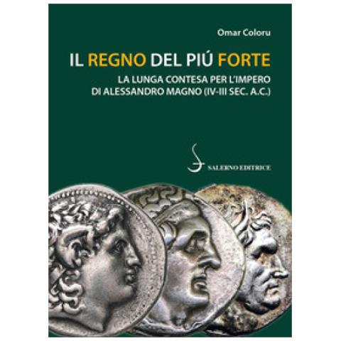 Omar Coloru - Il Regno Del Più Forte. La Lunga Contesa Per L'impero Di Alessandro Magno (iv-iii Sec. A.c.) - Foto 2