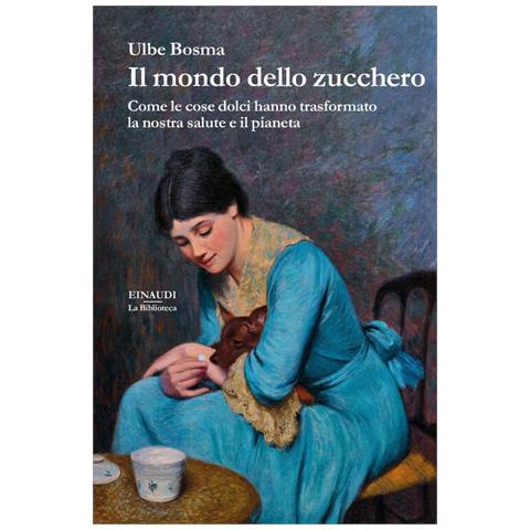 Ulbe Bosma - Il Mondo Dello Zucchero. Come Le Cose Dolci Hanno Trasformato La Nostra Salute E Il Pianeta - Foto 2