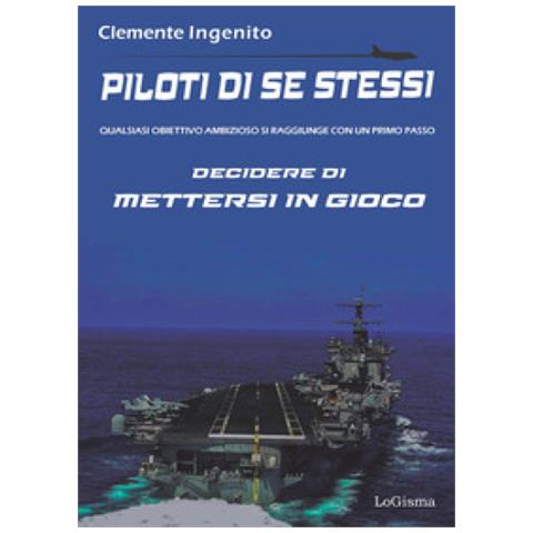 Clemente Ingenito - Piloti Di Se Stessi. Qualsiasi Obiettivo Ambizioso Si Raggiunge Con Un Primo Passo: Decidere Di Mettersi In Gioco - Foto 1