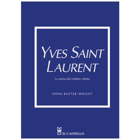 Emma Baxter Wright - Yves Saint Laurent. La Storia Del Celebre Stilista - Foto 1