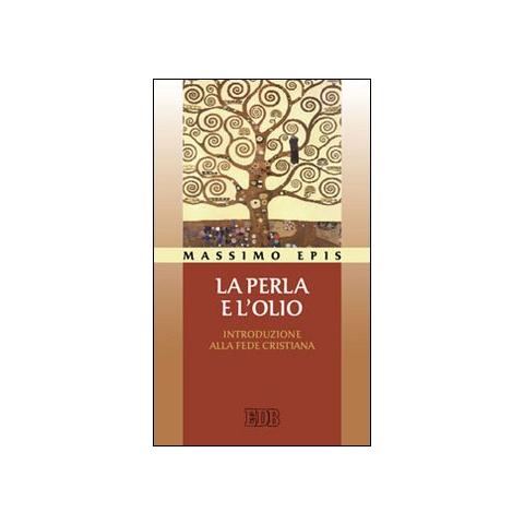 Massimo Epis - La perla e l'olio. Introduzione alla fede cristiana - Foto 1
