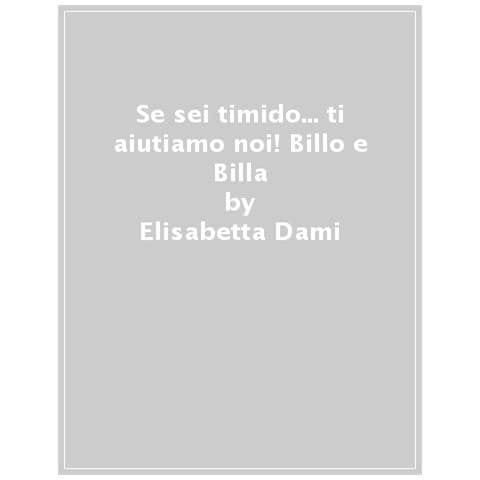 Elisabetta Dami - Se Sei Timido. . . Ti Aiutiamo Noi! Billo E Billa. Ediz. A Colori - Foto 1