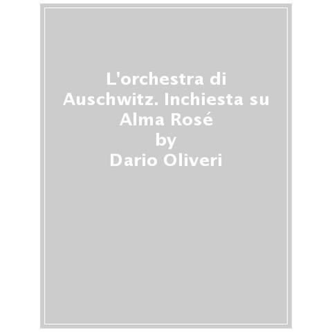 Dario Oliveri - L'orchestra Di Auschwitz. Inchiesta Su Alma Rosé - Foto 1