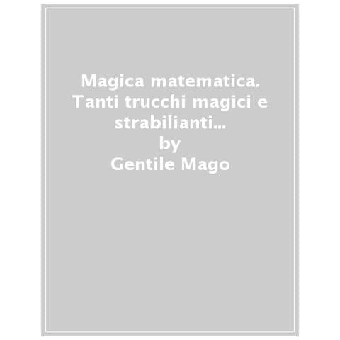 Gabriele Mago Gentile - Magica Matematica. Trucchi Magici E Giochi Di Prestigio Per Stupire Tutti! - Foto 1