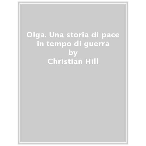 Christian Hill - Olga. Una Storia Di Pace In Tempo Di Guerra - Foto 1
