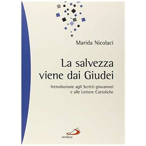 Marida Nicolaci - La salvezza viene dai Giudei. Introduzione agli scritti giovannei e alle lettere cattoliche - Foto 2