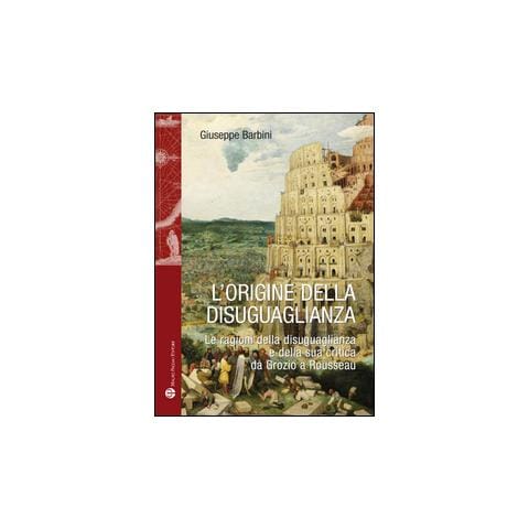 Giuseppe Barbini - L'origine della disuguaglianza. Le ragioni della disuguaglianza e della sua critica da Grozio a Rousseau - Foto 1