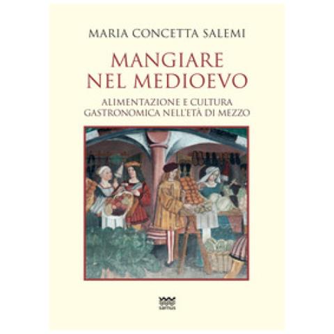 Maria Concetta Salemi - Mangiare Nel Medioevo. Alimentazione E Cultura Gastronomica Nell'età Di Mezzo - Foto 2