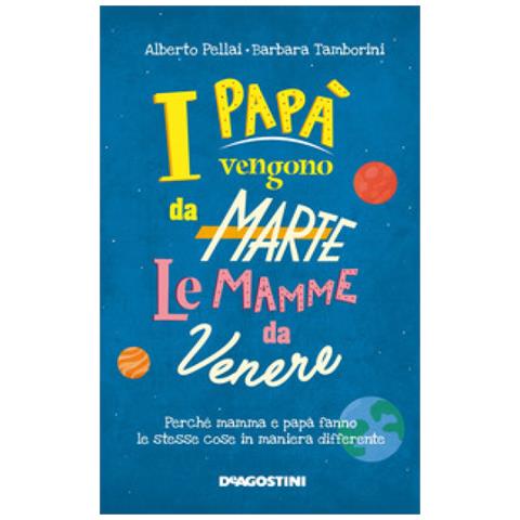 Alberto Pellai - I papà vengono da Marte, le mamme da Venere. Perché mamma e papà fanno le stesse cose in maniera differente - Foto 1