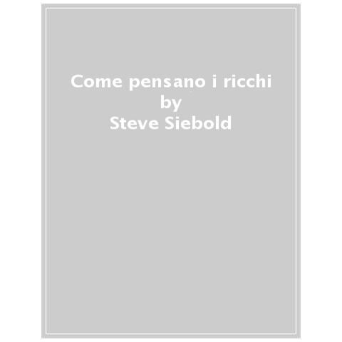Steve Siebold - Come Pensano I Ricchi. La Forma Mentis Dei Miliardari - Foto 1