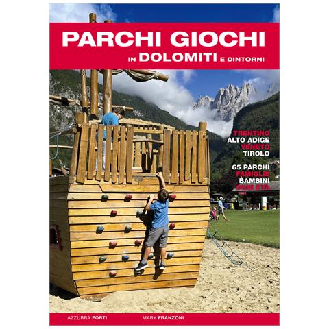 Azzurra Forti - Parchi giochi in Dolomiti e dintorni. 65 parchi per bambini e famiglie. Trentino, Alto Adige, Veneto, Tirolo - Foto 1