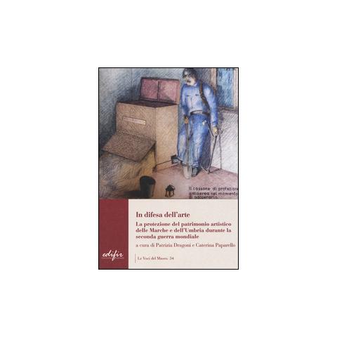 P. Dragoni - In difesa dell'arte. La difesa del patrimonio artistico delle Marche e dell'Umbria durante la seconda guerra mondiale - Foto 1