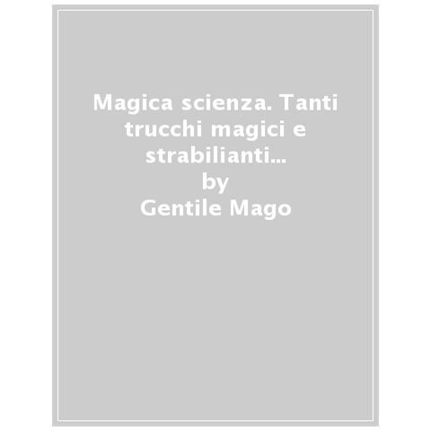 Gabriele Mago Gentile - Magica Scienza. Trucchi Magici E Giochi Di Prestigio Per Stupire Tutti! - Foto 1