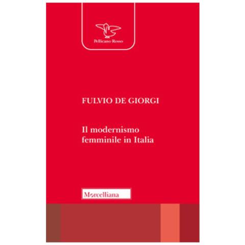 Fulvio De Giorgi - Il Modernismo Femminile In Italia. Giacomelli, Deledda, Montessori E Le Altre Protagoniste Tra Risveglio Nello Spirito E Educazione Nuova - Foto 1