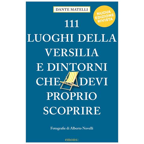Dante Matelli - 111 luoghi della Versilia e dintorni che devi proprio scoprire - Foto 1