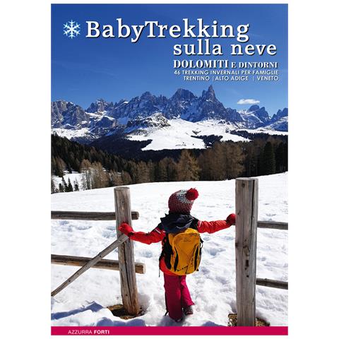 Azzurra Forti - BabyTrekking sulla neve. Dolomiti e dintorni. 46 trekking invernali per famiglie. Trentino, Alto Adige, Veneto - Foto 1