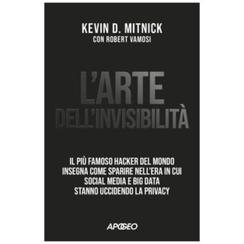 Kevin D. Mitnick - L'arte dell'invisibilità. Il più famoso hacker del mondo insegna come sparire nell'era in cui social media e big data stanno uccidendo la privacy - Foto 1